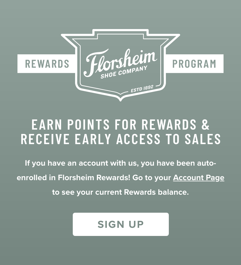 Florsheim Rewards Program. Sign up to earn points for rewards.